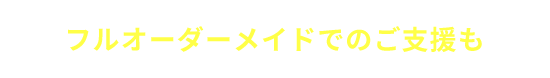 商材や戦略に合わせて柔軟に フルオーダーメイドでのご支援も