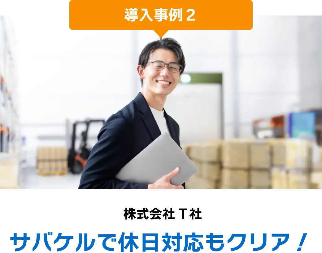 導入事例２ 株式会社T社 サバケルで休日対応もクリア！